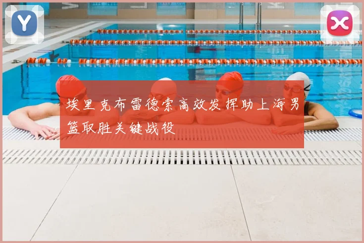 埃里克布雷德索高效发挥助上海男篮取胜关键战役