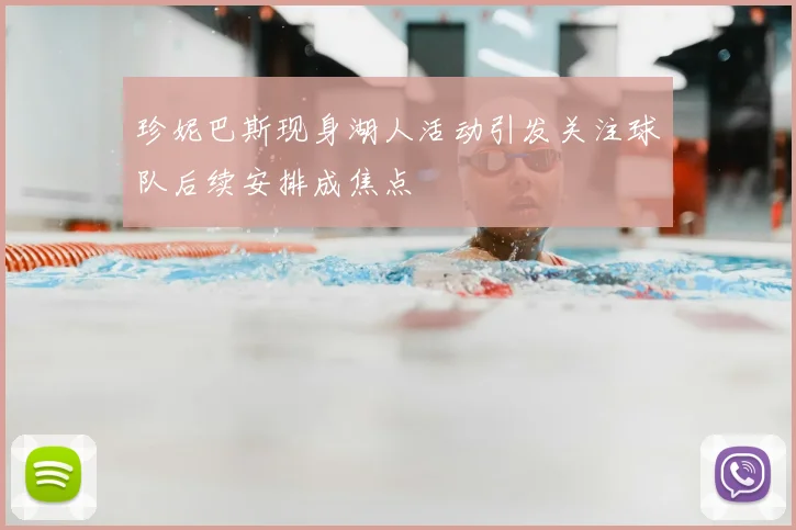 珍妮巴斯现身湖人活动引发关注球队后续安排成焦点