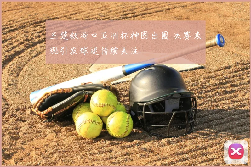 王楚钦海口亚洲杯神图出圈 决赛表现引发球迷持续关注