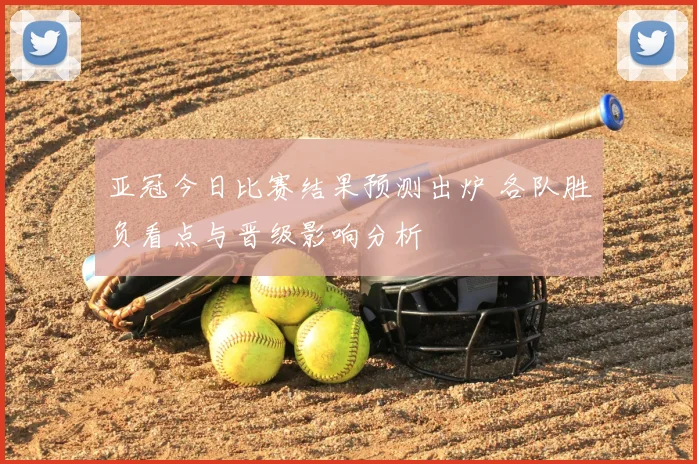 亚冠今日比赛结果预测出炉 各队胜负看点与晋级影响分析